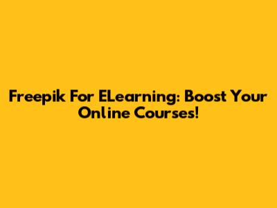 Freepik For ELearning: Boost Your Online Courses!