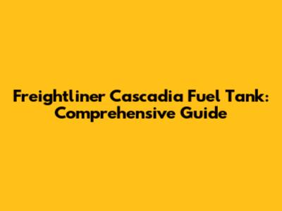 Freightliner Cascadia Fuel Tank: Comprehensive Guide