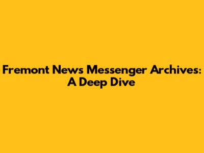 Fremont News Messenger Archives: A Deep Dive