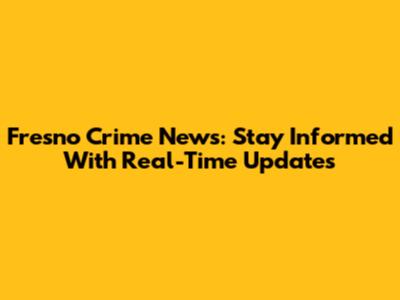 Fresno Crime News: Stay Informed With Real-Time Updates