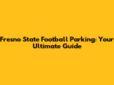 Fresno State Football Parking: Your Ultimate Guide