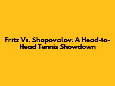 Fritz Vs. Shapovalov: A Head-to-Head Tennis Showdown