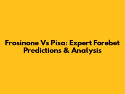 Frosinone Vs Pisa: Expert Forebet Predictions & Analysis