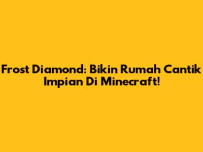 Frost Diamond: Bikin Rumah Cantik Impian Di Minecraft!