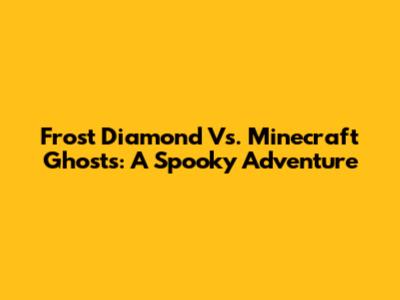 Frost Diamond Vs. Minecraft Ghosts: A Spooky Adventure