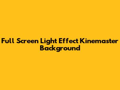 Full Screen Light Effect Kinemaster Background