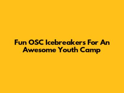 Fun OSC Icebreakers For An Awesome Youth Camp