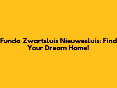 Funda Zwartsluis Nieuwesluis: Find Your Dream Home!