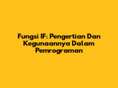 Fungsi IF: Pengertian Dan Kegunaannya Dalam Pemrograman