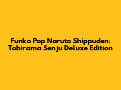 Funko Pop Naruto Shippuden: Tobirama Senju Deluxe Edition