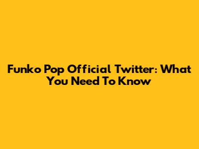 Funko Pop Official Twitter: What You Need To Know