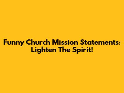 Funny Church Mission Statements: Lighten The Spirit!