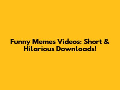 Funny Memes Videos: Short & Hilarious Downloads!