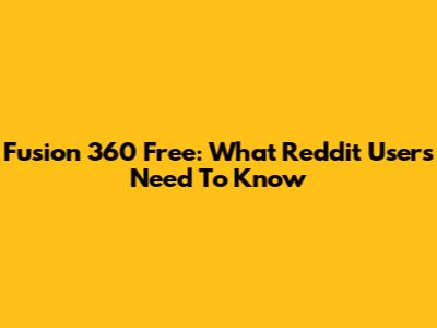 Fusion 360 Free: What Reddit Users Need To Know