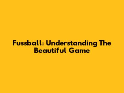 Fussball: Understanding The Beautiful Game