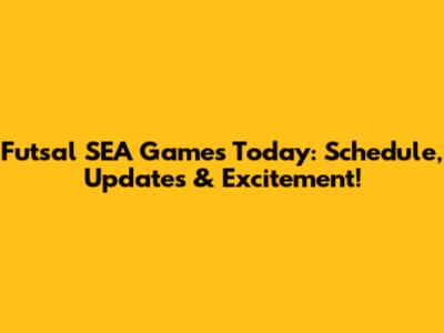Futsal SEA Games Today: Schedule, Updates & Excitement!