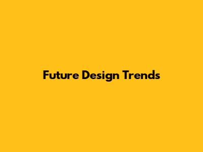 Future Design Trends