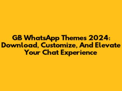 GB WhatsApp Themes 2024: Download, Customize, And Elevate Your Chat Experience