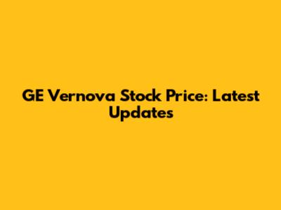 GE Vernova Stock Price: Latest Updates
