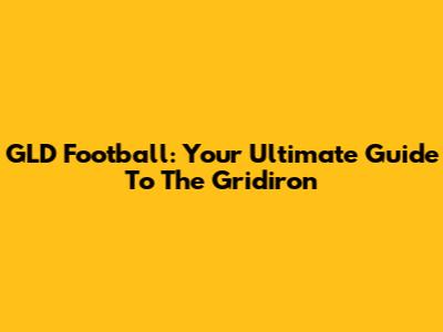 GLD Football: Your Ultimate Guide To The Gridiron