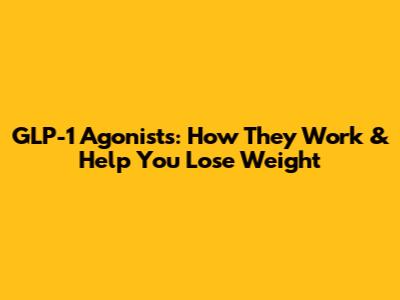 GLP-1 Agonists: How They Work & Help You Lose Weight