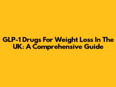 GLP-1 Drugs For Weight Loss In The UK: A Comprehensive Guide