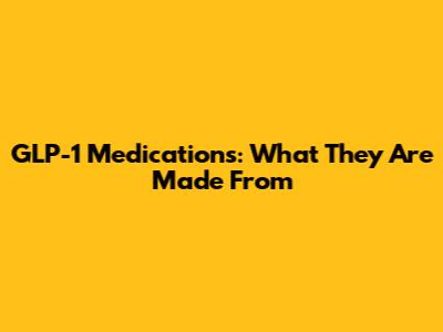 GLP-1 Medications: What They Are Made From