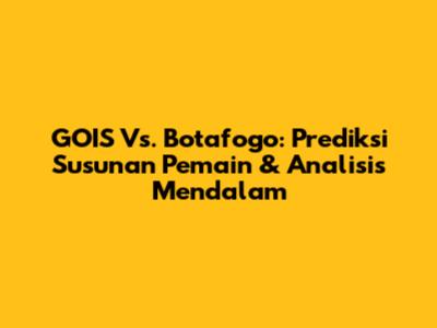 GOIS Vs. Botafogo: Prediksi Susunan Pemain & Analisis Mendalam