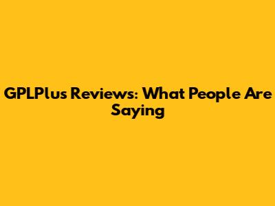 GPLPlus Reviews: What People Are Saying