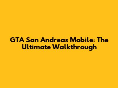 GTA San Andreas Mobile: The Ultimate Walkthrough