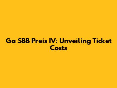 Ga SBB Preis IV: Unveiling Ticket Costs