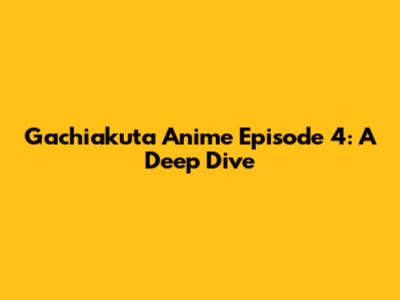 Gachiakuta Anime Episode 4: A Deep Dive