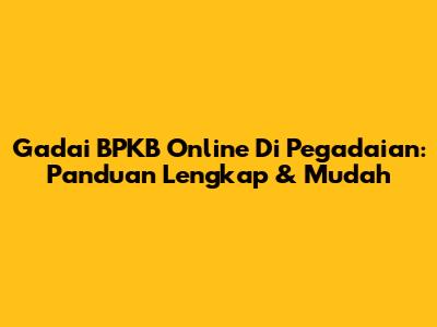 Gadai BPKB Online Di Pegadaian: Panduan Lengkap & Mudah