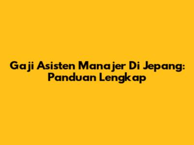 Gaji Asisten Manajer Di Jepang: Panduan Lengkap