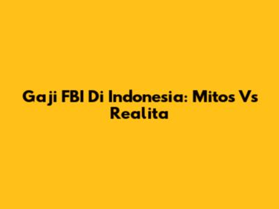 Gaji FBI Di Indonesia: Mitos Vs Realita