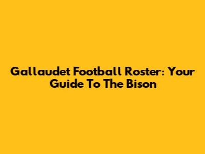 Gallaudet Football Roster: Your Guide To The Bison