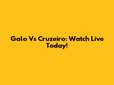 Galo Vs Cruzeiro: Watch Live Today!