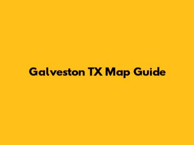 Galveston TX Map Guide