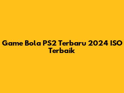 Game Bola PS2 Terbaru 2024 ISO Terbaik
