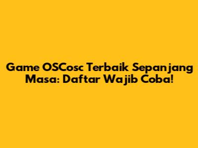 Game OSCosc Terbaik Sepanjang Masa: Daftar Wajib Coba!