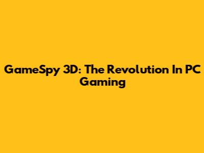 GameSpy 3D: The Revolution In PC Gaming