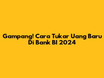 Gampang! Cara Tukar Uang Baru Di Bank BI 2024
