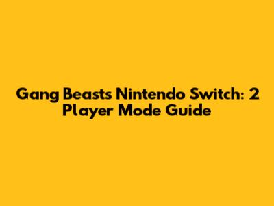 Gang Beasts Nintendo Switch: 2 Player Mode Guide