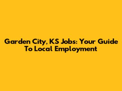 Garden City, KS Jobs: Your Guide To Local Employment