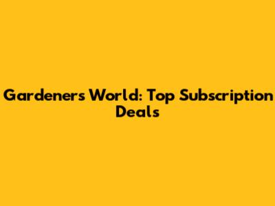 Gardener's World: Top Subscription Deals