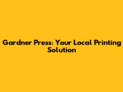 Gardner Press: Your Local Printing Solution