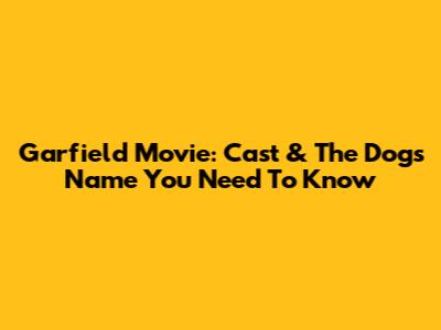 Garfield Movie: Cast & The Dog's Name You Need To Know