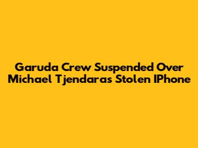 Garuda Crew Suspended Over Michael Tjendara's Stolen IPhone