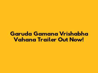 Garuda Gamana Vrishabha Vahana Trailer Out Now!