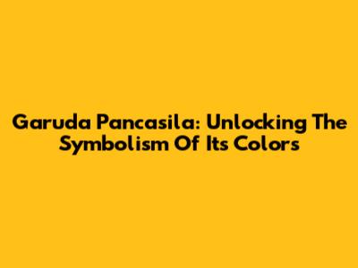 Garuda Pancasila: Unlocking The Symbolism Of Its Colors